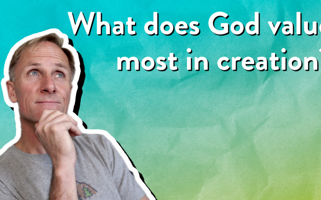 What does God value most in creation?