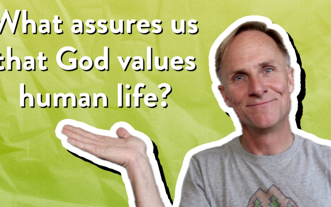 What assures us that God values human life?