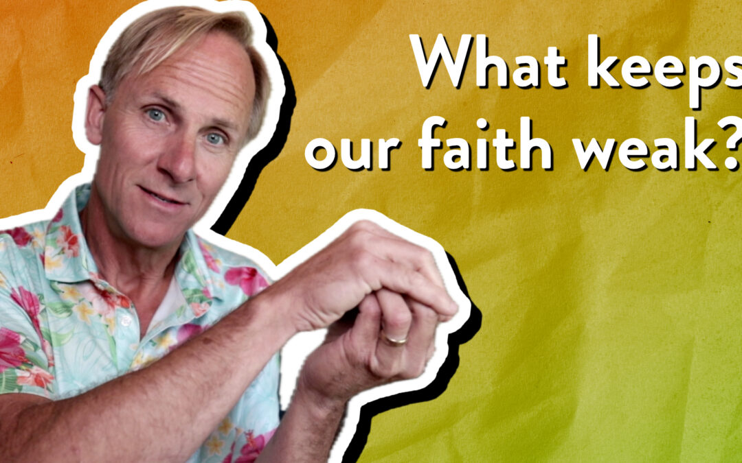 What keeps our faith weak?