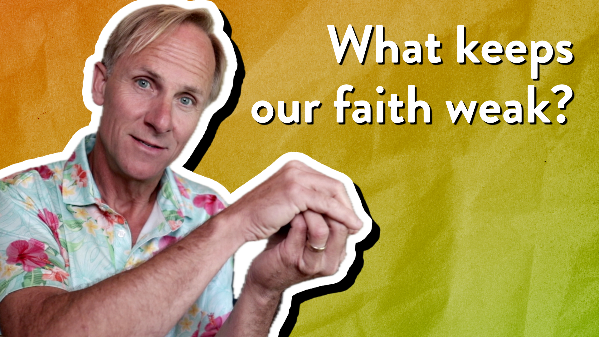 What keeps our faith weak?
