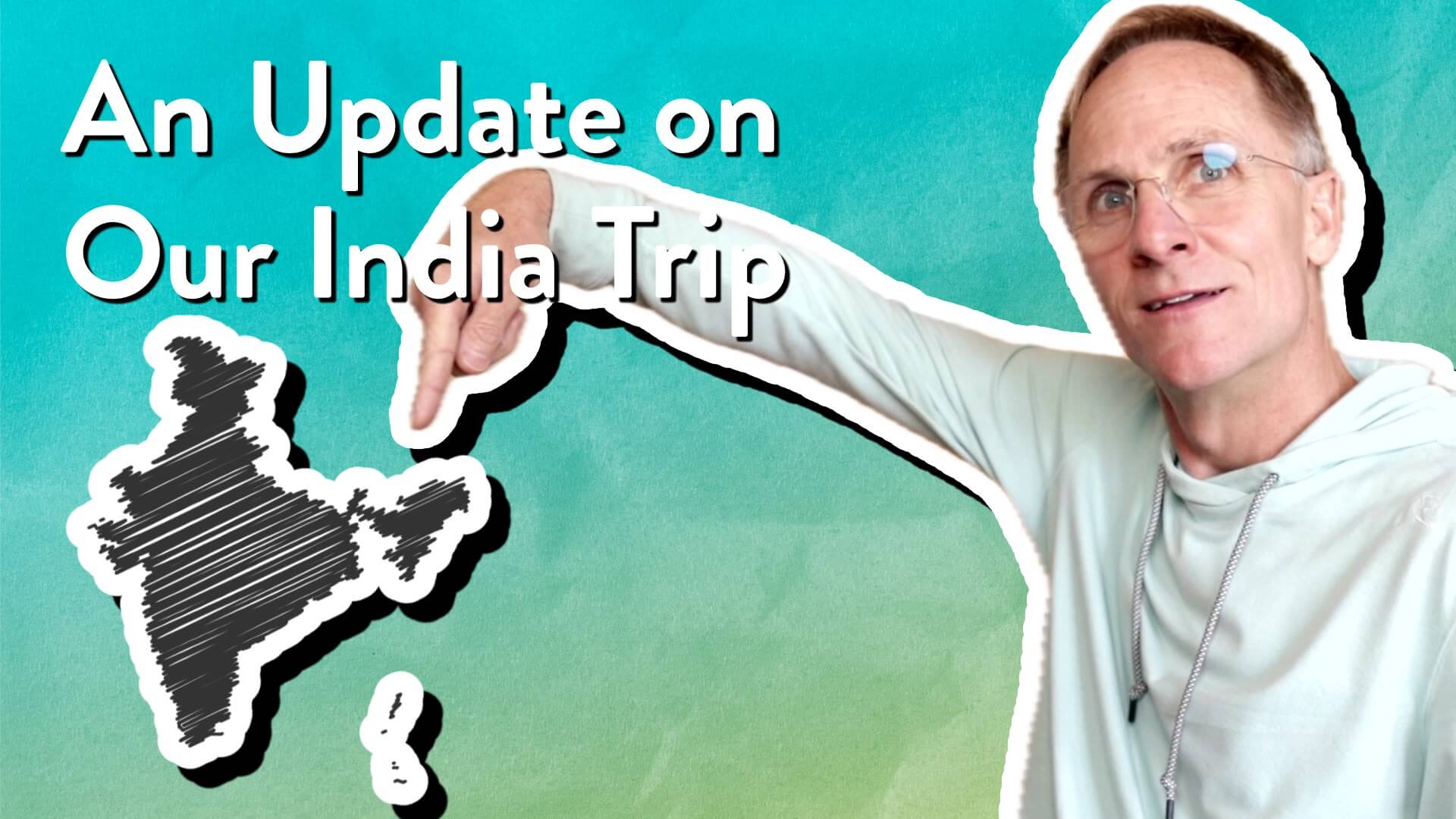 An Update on Our India Trip