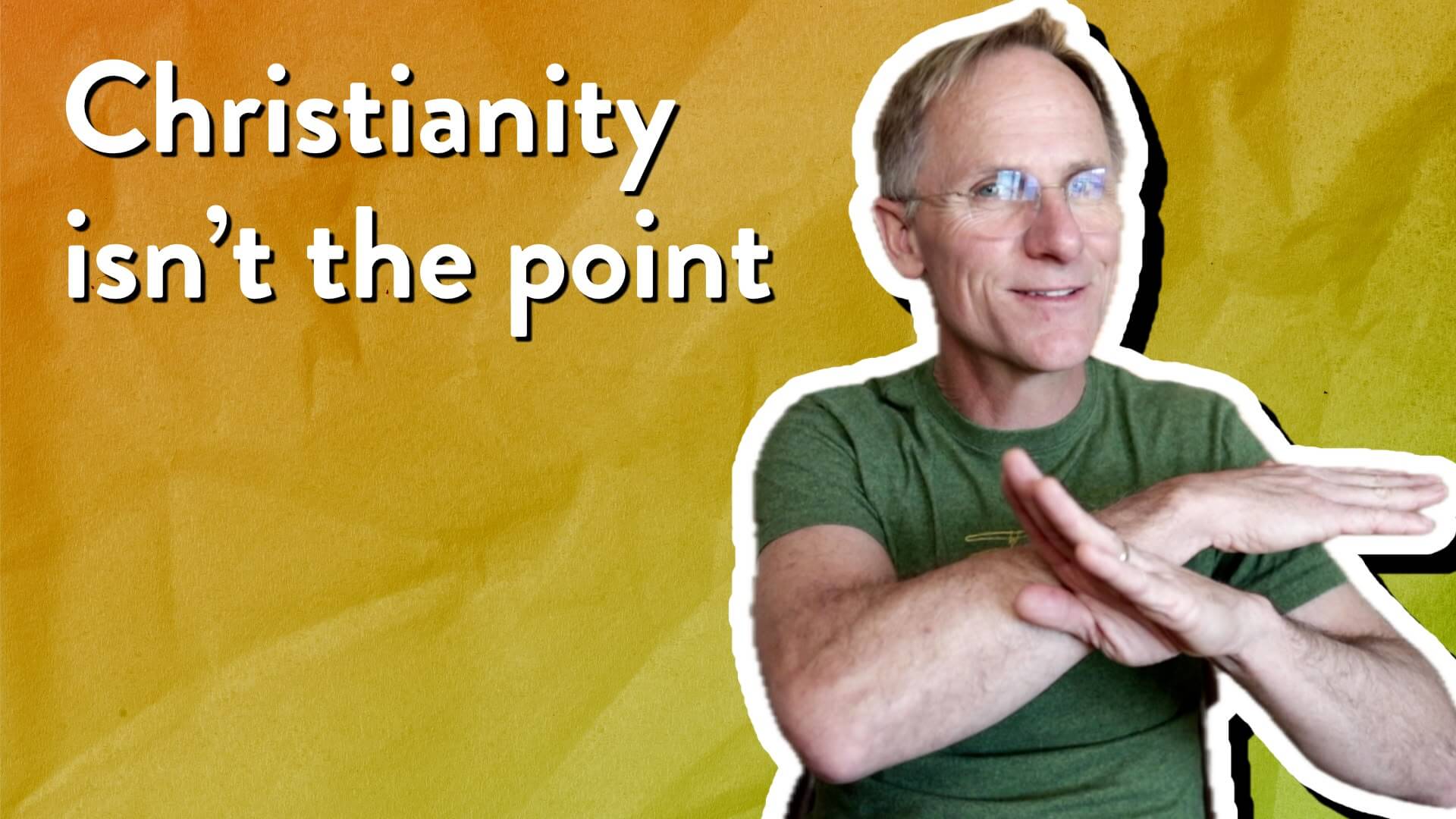 Christianity isn’t the point